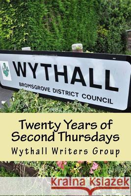 Twenty Years of Second Thursdays: Short Stories and Poems by Members of Wythall Writers Group Wythall Writers Group 9781976228353