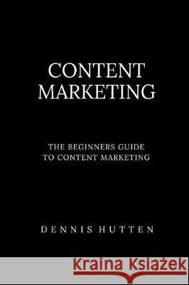 Content Marketing Tutorial The Ultimate Beginners Guide Hutten, Dennis 9781976228643 Createspace Independent Publishing Platform
