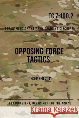 TC 7-100.2 Opposing Force Tactics: December 2011 The Army, Headquarters Department of 9781976229114