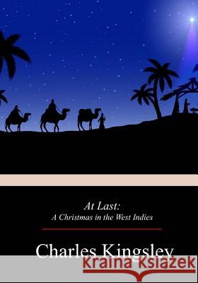 At Last: A Christmas in the West Indies Charles Kingsley 9781976238109