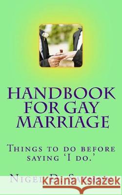 Handbook For Gay Marriage: Things to do before saying 'I do.' Salmon, Nigel D. 9781976240843 Createspace Independent Publishing Platform