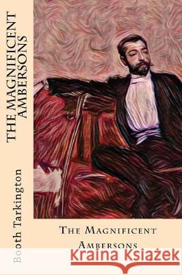 The Magnificent Ambersons Booth Tarkington 9781976241789 Createspace Independent Publishing Platform