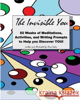 The Invisible You: 52 Weeks of Meditations, Activities, and Writing Prompts to Help you Discover YOU! Soden, Nina 9781976242540 Createspace Independent Publishing Platform