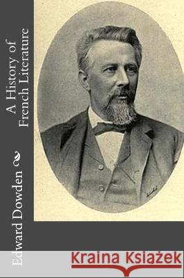 A History of French Literature Edward Dowden 9781976243448 Createspace Independent Publishing Platform