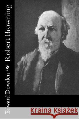 Robert Browning Edward Dowden 9781976243462 Createspace Independent Publishing Platform