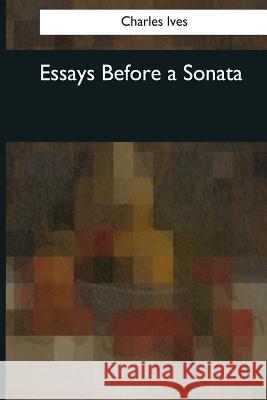 Essays Before a Sonata Charles Ives 9781976243561 Createspace Independent Publishing Platform