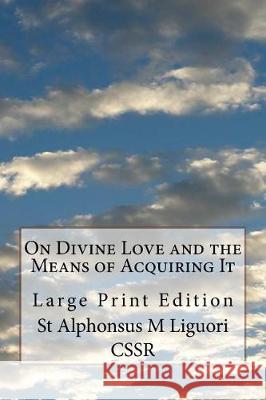 On Divine Love and the Means of Acquiring It: Large Print Edition St Alphonsus M. Liguor Melvin H. Waller 9781976243622