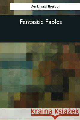 Fantastic Fables Ambrose Bierce 9781976243714 Createspace Independent Publishing Platform