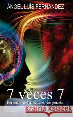 7 veces 7: Efusiones de Esdeihewe en Nungimecha Fernandez, Anngel Luis 9781976243813 Createspace Independent Publishing Platform