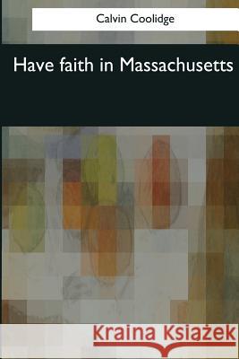 Have faith in Massachusetts Coolidge, Calvin 9781976244056 Createspace Independent Publishing Platform