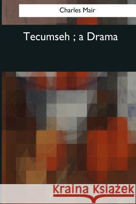 Tecumseh: a Drama Mair, Charles 9781976244865 Createspace Independent Publishing Platform