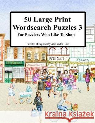 50 Large Print Wordsearch Puzzles 3: For Puzzlers Who Like To Shop Ross, Alexander 9781976245336