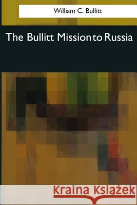 The Bullitt Mission to Russia William C. Bullitt 9781976245572 Createspace Independent Publishing Platform