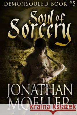 Soul of Sorcery Jonathan Moeller 9781976245749 Createspace Independent Publishing Platform