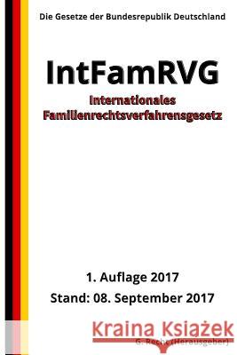 Internationales Familienrechtsverfahrensgesetz - IntFamRVG, 1. Auflage 2017 G. Recht 9781976247200 Createspace Independent Publishing Platform