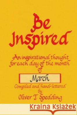 Be Inspired - March Oliver T. Spedding 9781976248825 Createspace Independent Publishing Platform