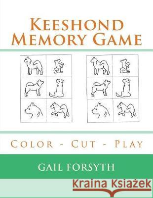 Keeshond Memory Game: Color - Cut - Play Gail Forsyth 9781976248832 Createspace Independent Publishing Platform