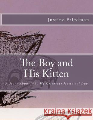 The Boy and His Kitten: A Story About Why We Celebrate Memorial Day Friedman, Justine 9781976249716 Createspace Independent Publishing Platform