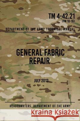 TM 4-42.21 General Fabric Repair: July 2013 Headquarters Department of Th 9781976250705 Createspace Independent Publishing Platform