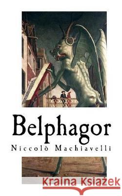 Belphagor Niccolo Machiavelli Maximilian J. Rudwin Barnabe Riche 9781976250835 Createspace Independent Publishing Platform