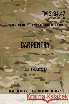 TM 3-34.47 Carpentry: September 2013 Headquarters Department of Th 9781976251023 Createspace Independent Publishing Platform