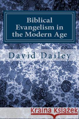 Biblical Evangelism in the Modern Age David Dailey 9781976251320 Createspace Independent Publishing Platform