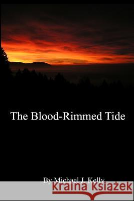 The Blood-Rimmed Tide Michael J. Kelly 9781976253898 Createspace Independent Publishing Platform