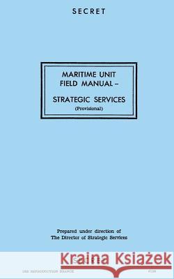 Maritime Unit Field Manual: Strategic Services Oss Reproduction Branch 9781976259333 Createspace Independent Publishing Platform