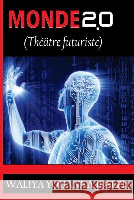 Monde 2.0 (Théâtre futuriste) Joseph, Waliya Yohanna 9781976259753 Createspace Independent Publishing Platform