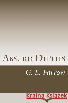 Absurd Ditties G. E. Farrow 9781976261244 Createspace Independent Publishing Platform