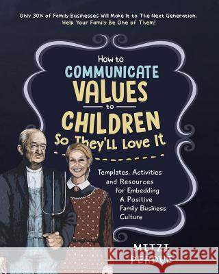 How to Communicate Values to Children: Templates, Activities, and Resources for Embedding a Positive Family Business Culture Mitzi Perdue 9781976262487 Createspace Independent Publishing Platform