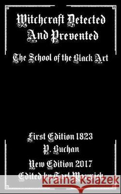 Witchcraft Detected and Prevented: The School of the Black Art P. Buchan Tarl Warwick 9781976262852 Createspace Independent Publishing Platform