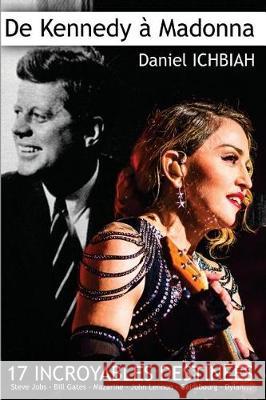 de Kennedy a Madonna: 17 destinees exceptionnelles Ichbiah, Daniel 9781976265310 Createspace Independent Publishing Platform