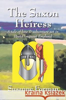 The Saxon Heiress: A tale of love and adventure set in post-conquest England Susanne Forman 9781976265709