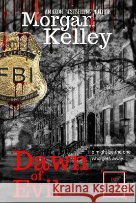 Dawn of Evil: An FBI Thriller Morgan Kelley 9781976266256