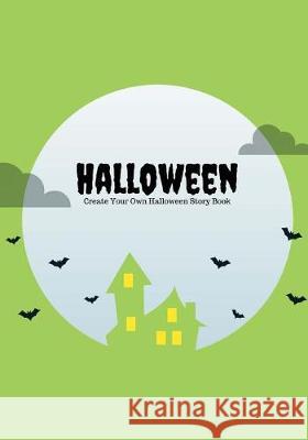 Halloween: Create Your Own Halloween Story Book, 100 Pages, Zombie Green Creative Kid 9781976266911 Createspace Independent Publishing Platform