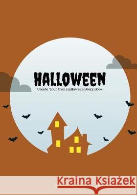 Halloween: Create Your Own Halloween Story Book, 100 Pages, Zombie Brown Creative Kid 9781976266942 Createspace Independent Publishing Platform