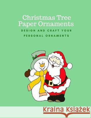 Christmas Tree Paper Ornaments: Design and Craft Your Personal Ornaments Liora Pelunsky 9781976270093 Createspace Independent Publishing Platform