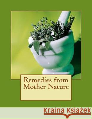 Remedies from Mother Nature Andy Lapointe 9781976270628 Createspace Independent Publishing Platform