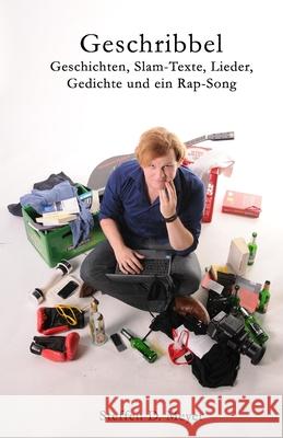 Geschribbel: Geschichten, Slam-Texte, Lieder, Gedichte und ein Rap-Song Steffen D. Meyer 9781976274367 Createspace Independent Publishing Platform