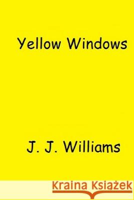 Yellow Windows J. J. Williams 9781976274732 Createspace Independent Publishing Platform