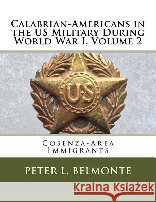 Calabrian-Americans in the US Military During World War I, Volume 2: Cosenza-Area Immigrants Belmonte, Peter L. 9781976274749