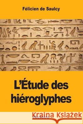 L'Étude des hiéroglyphes De Saulcy, Felicien 9781976276668 Createspace Independent Publishing Platform