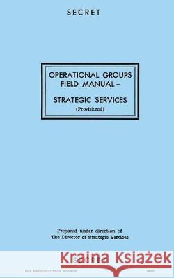 Operational Groups Field Manual: Strategic Services Oss Reproduction Branch 9781976276712 Createspace Independent Publishing Platform