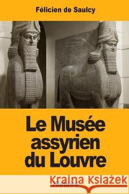 Le Musée assyrien du Louvre De Saulcy, Felicien 9781976276859 Createspace Independent Publishing Platform