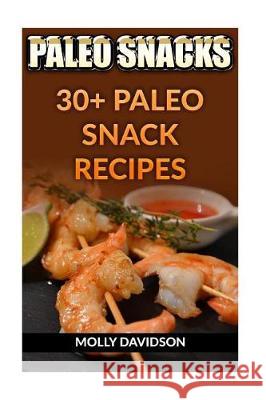 Paleo Snacks: 30+ Paleo Snack Recipes Molly Davidson 9781976286964