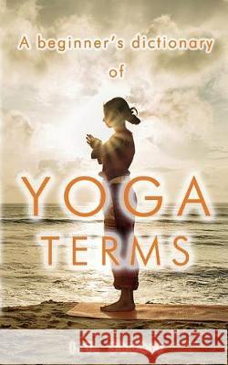 A Beginner's Dictionary of Yoga Terms I. T. Shakti 9781976289095 Createspace Independent Publishing Platform