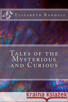 Tales of the Mysterious and Curious Elizabeth Randall 9781976289651