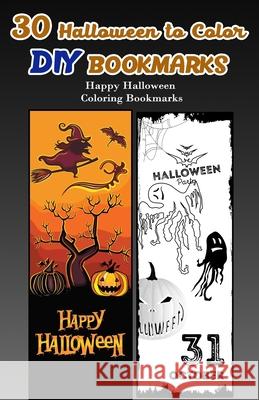 30 Halloween to Color DIY Bookmarks: Happy Halloween Coloring Bookmarks V. Bookmarks Design 9781976289828 Createspace Independent Publishing Platform