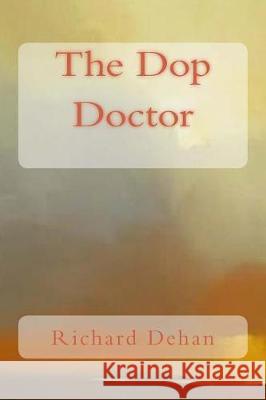 The Dop Doctor Richard Dehan 9781976295188 Createspace Independent Publishing Platform